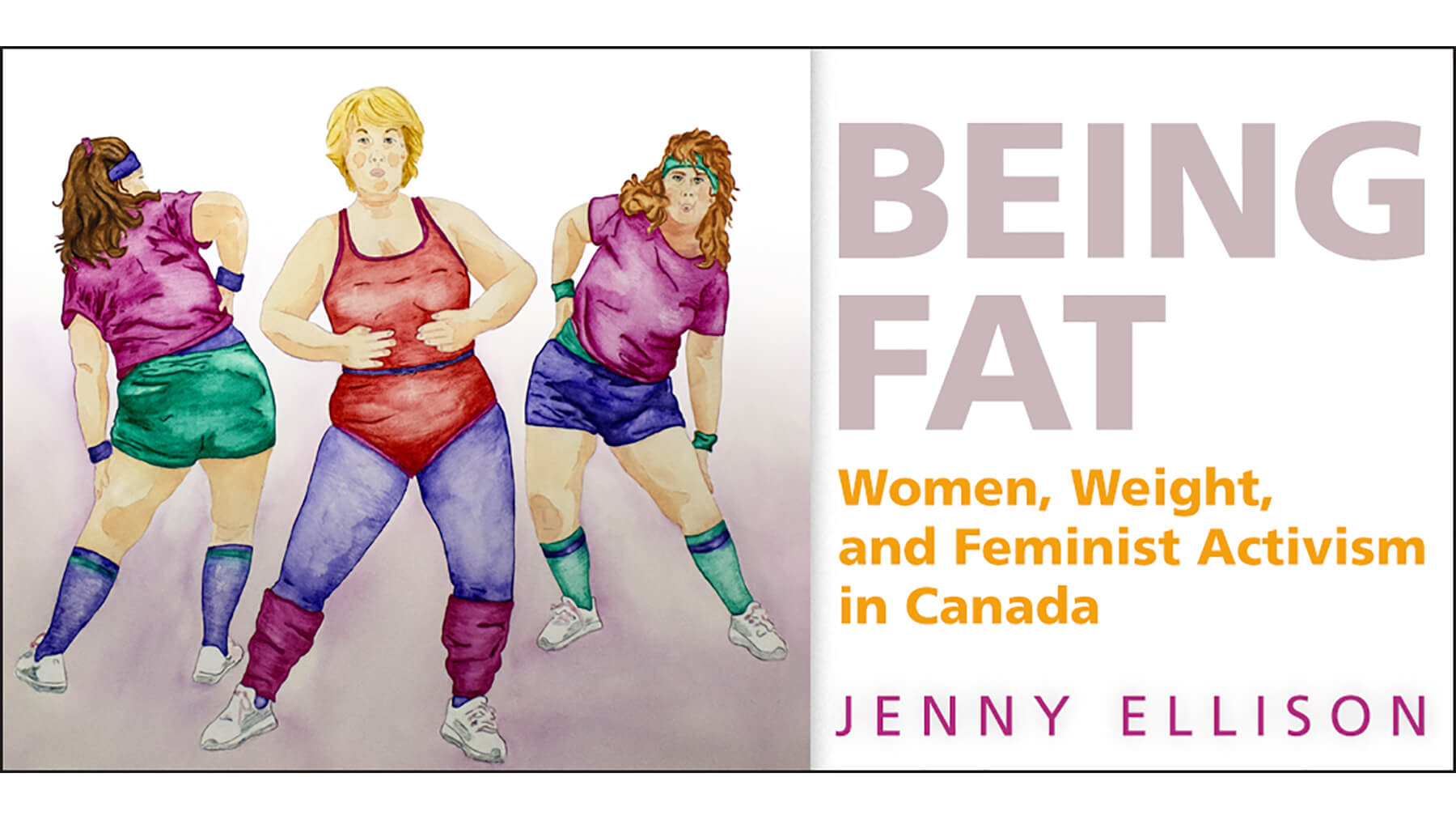 Being Fat: Women, Weight and Feminist Activism in Canada by Jenny Ellison