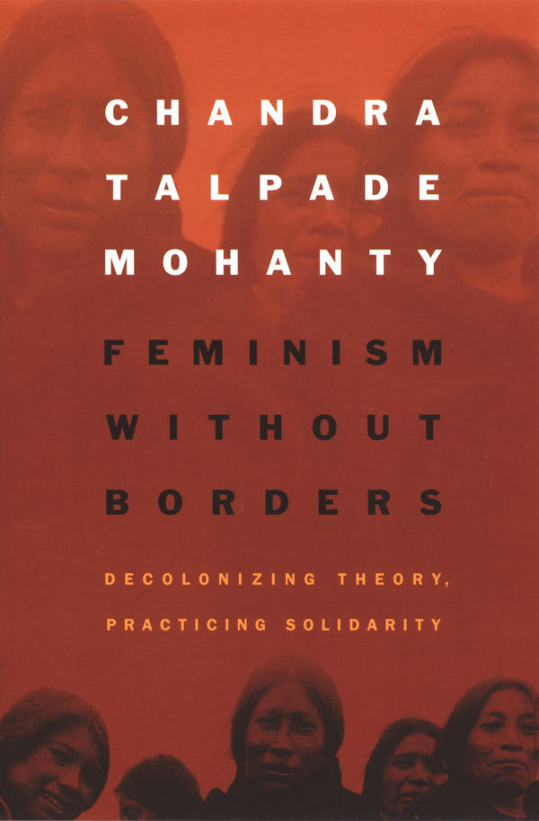 Feminism Without Borders: Decolonizing Theory, Practicing Solidarity – By Chandra Talpade Mohanty