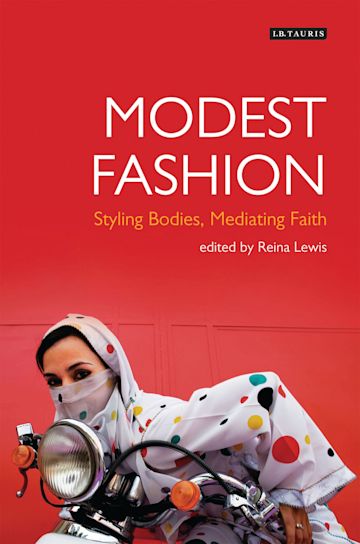 Modest Fashion: Styling Bodies, Mediating Faith edited by Reina Lewis